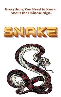 Everything You Need to Know About the Chinese Sign, Snake - Robert J Dornan - cover