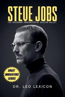 Steve Jobs: The Visionary Innovator of Silicon Valley - Leo Lexicon - cover