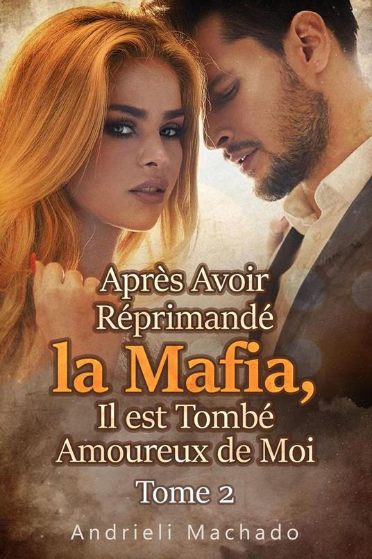 Après Avoir Réprimandé la Mafia, Il est Tombé Amoureux de Moi Tome 2