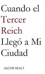 Cuando el Tercer Reich Llegó a Mi Ciudad