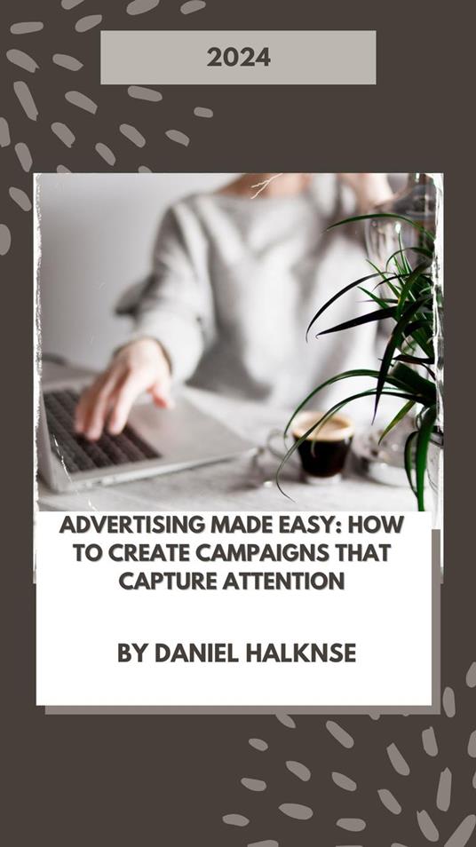 Advertising Made Easy: How to Create Campaigns That Capture Attention