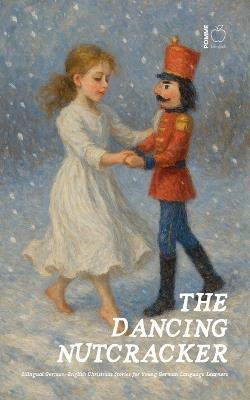The Dancing Nutcracker: Bilingual German-English Christmas Stories for Young German Language Learners - Pomme Bilingual - cover