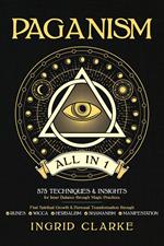 Paganism [All in 1]: 575 Techniques & Insights for Inner Balance through Magic Practices. Find Spiritual Growth & Personal Transformation through Runes, Wicca, Herbalism, Shamanism & Manifestation
