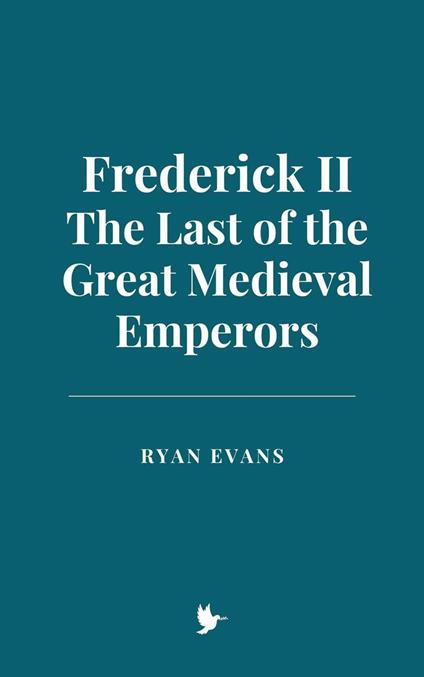 Frederick II: The Last of the Great Medieval Emperors - Ryan Evans - ebook