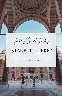 Jake's Travel Guides: Istanbul, Turkey - Jake Jefferson - cover