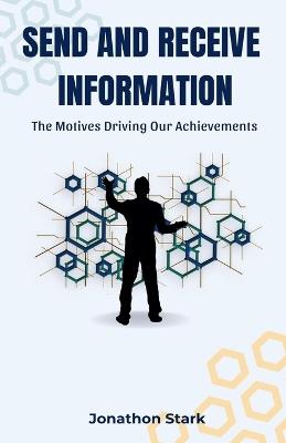 Send and Receive Information: The Motives Driving Our Achievements - Jonathon Stark - cover