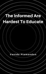 The Informed Are Hardest To Educate