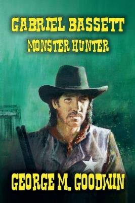 Gabriel Bassett - Monster Hunter - George M Goodwin - cover