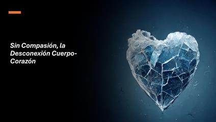 Sin Compasión, la Desconexión Cuerpo-Corazón