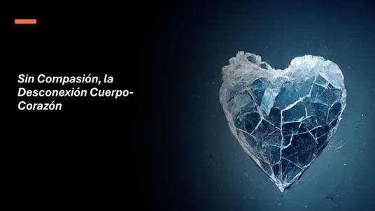 Sin Compasión, la Desconexión Cuerpo-Corazón