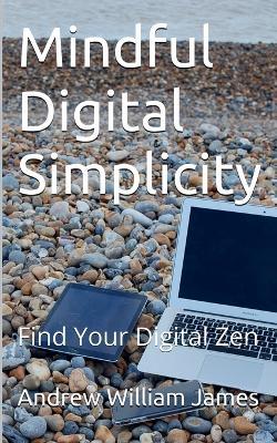 Mindful Digital Simplicity - Andrew William James - cover