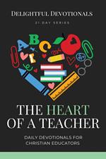 The Heart of a Teacher: Daily Devotionals for Christian Educators