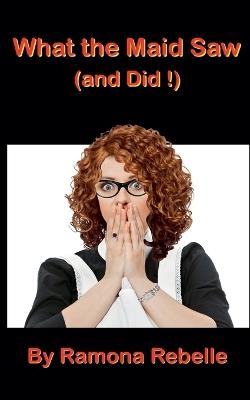 What the Maid Saw (and Did!) - Ramona Rebelle - cover