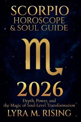 Scorpio Horoscope & Soul Guide for 2026: Depth, Power, and the Magic of Soul-Level Transformation - Lyra M Ring - cover