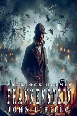 Sherlock Holmes, Frankenstein - John Pirillo - cover