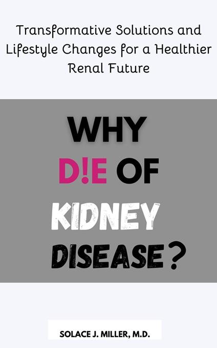 Why Die of Kidney Disease?: Transformative Solutions and Lifestyle Changes for a Healthier Renal Future