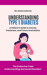 Understanding Type 1 Diabetes: A Patient’s Guide to Causes, Treatment, and Future Innovations