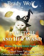 A Witch and Her Wand (A Small Town Talking Cat Paranormal Cozy Witch Mystery)