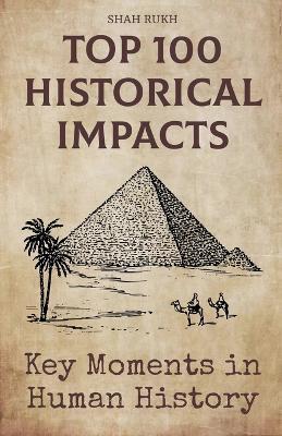 Top 100 Historical Impacts: Key Moments in Human History - Shah Rukh - cover