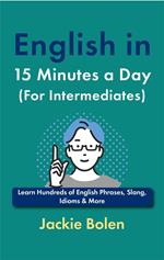 English in 15 Minutes a Day (For Intermediates): Learn Hundreds of English Phrases, Slang, Idioms & More