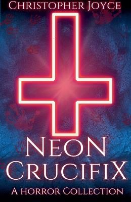 Neon Crucifix - Christopher Joyce - cover