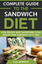 Complete Guide to the Sandwich Diet: Lose Weight and Transform Your Health One Sandwich at A Time