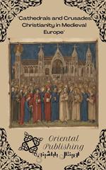 Cathedrals and Crusades: Christianity in Medieval Europe