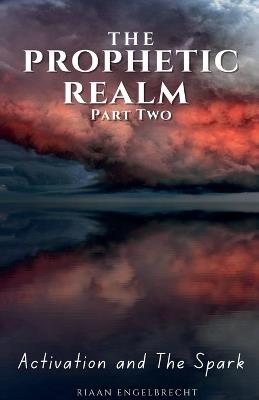 The Prophetic Realm Part Two: Activation and the Spark - Riaan Engelbrecht - cover
