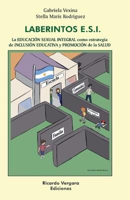 Laberintos ESI. La Educación Sexual Integral como estrategia de Inclusión Educativa y Promoción de la Salud - Gabriela Vexina,Stella Maris Rodriguez - cover