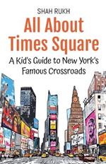 All About Times Square: A Kid's Guide to New York's Famous Crossroads