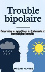 Trouble bipolaire: Comprendre les symptômes, les traitements et les stratégies d'entraide