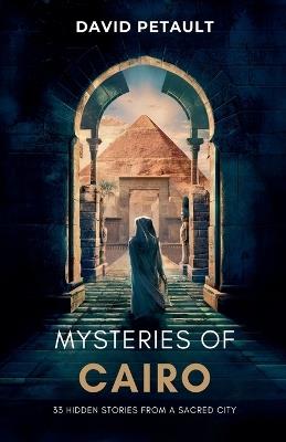 Mysteries of Cairo: 33 Hidden Stories from a Sacred City - David Petault - cover
