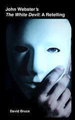 John Webster’s The White Devil: A Retelling