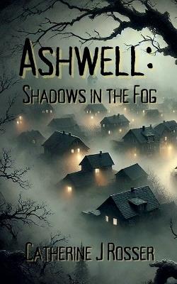 Ashwell: Shadows in the Fog - Catherine J Rosser - cover