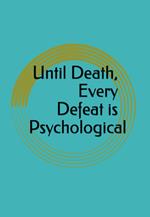 Until Death, Every Defeat is Psychological