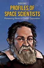 Profiles of Space Scientists: Pioneering Minds in Cosmic Exploration
