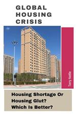 Global Housing Crisis: Housing Shortage Or Housing Glut? Which Is Better?