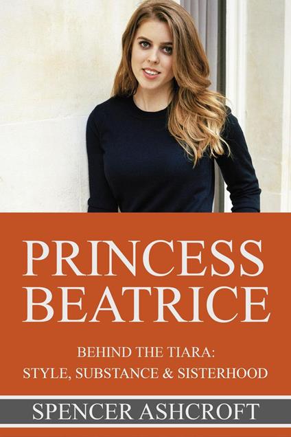 Princess Beatrice Behind the Tiara: Style, Substance & Sisterhood