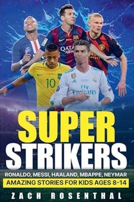 Super Strikers - Ronaldo, Messi, Neymar, Mbappe, Haaland: Amazing Soccer Stories for Kids Ages 8-14 - Zach Rosenthal,Ryan Rosenthal - cover