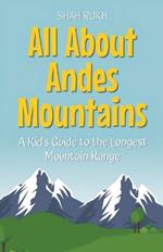 All About Andes Mountains: A Kid's Guide to the Longest Mountain Range