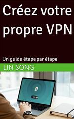 Créez votre propre VPN: Un guide étape par étape
