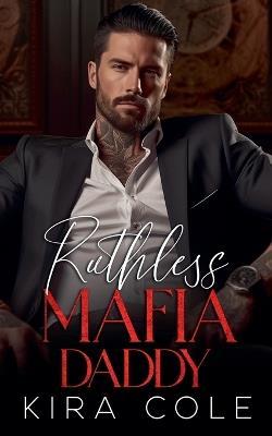 Ruthless Mafia Daddy - Kira Cole - cover