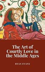 The Art of Courtly Love in the Middle Ages