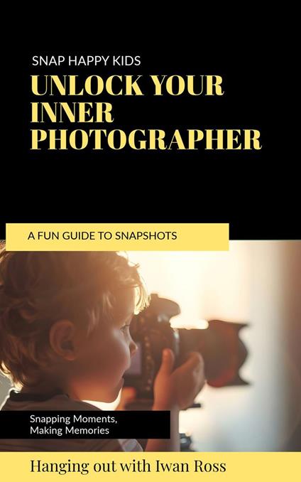 Snap Happy: A Fun Guide to Photography for Kids - Iwan Ross - ebook