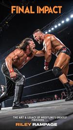 Final Impact: The Art & Legacy of Wrestling’s Greatest Finishers
