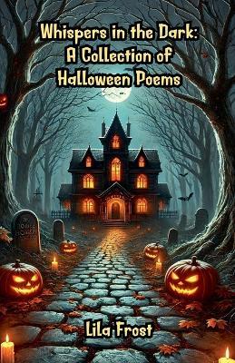 Whispers in the Dark: A Collection of Halloween Poems - Lila Frost - cover