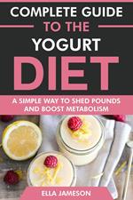 Complete Guide to the Yogurt Diet: A Simple Way to Shed Pounds & Boost Metabolism