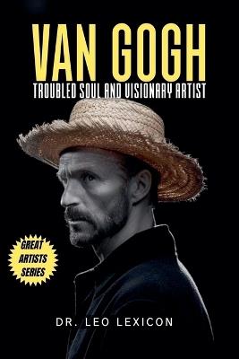 Van Gogh: Troubled Soul and Visionary Artist - Leo Lexicon - cover