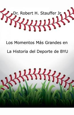 Los Momentos Más Grandes en la Historia del Deporte de BYU - Robert H Stauffer - cover