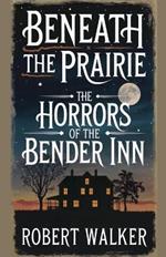 Beneath the Prairie: The Horrors of the Bender Inn